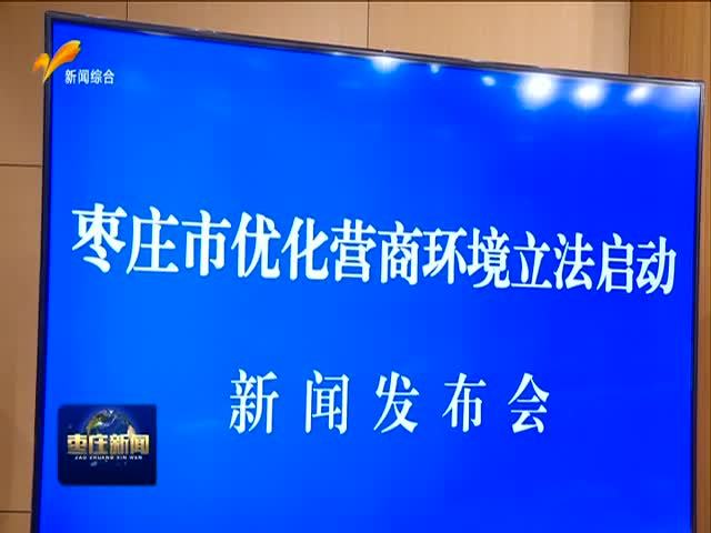 枣庄市优化营商环境立法启动新闻发布会召开