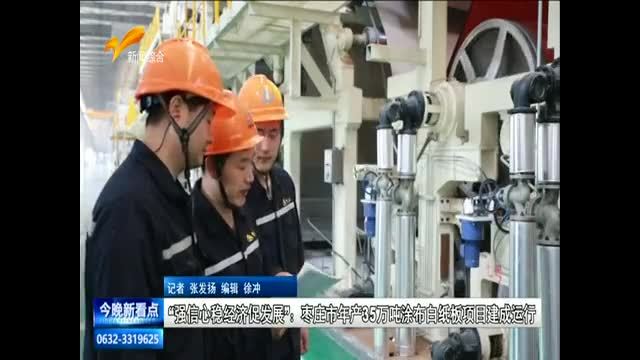 “强信心稳经济促发展”：枣庄市年产35万吨涂布白纸板项目建成运行